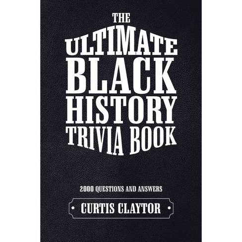 The Ultimate Black History Trivia Book By Curtis Claytor Paperback Target