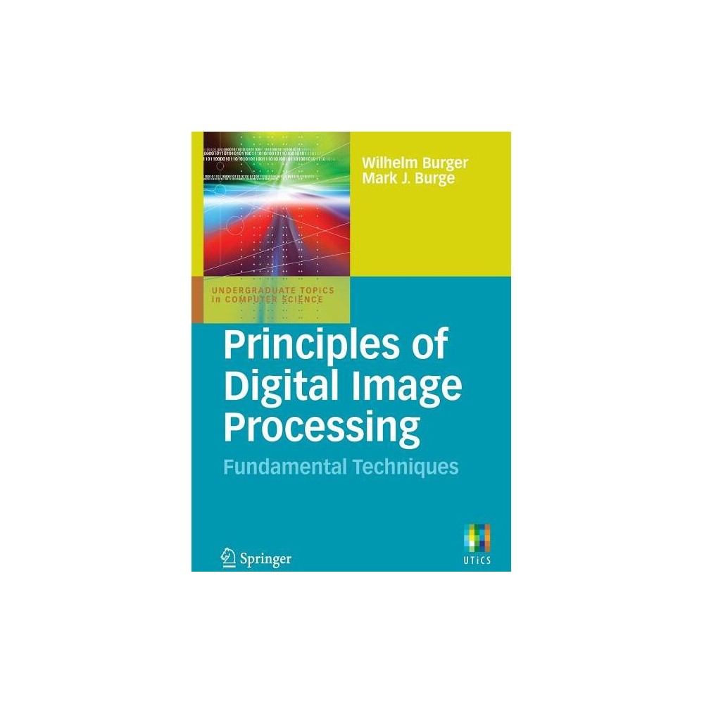 Principles of Digital Image Processing - (Undergraduate Topics in Computer Science) by Wilhelm Burger & Mark J Burge (Paperback)