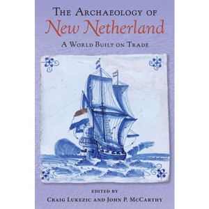 The Archaeology of New Netherland - by Craig Lukezic & John P McCarthy - 1 of 1