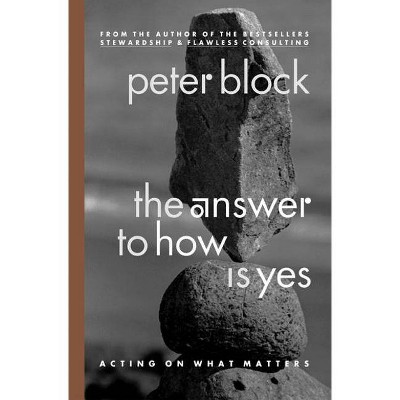 The Answer to How Is Yes - by  Peter Block (Paperback)