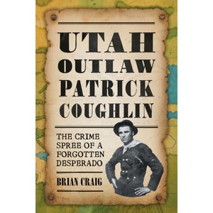 Utah Outlaw Patrick Coughlin - (True Crime) by  Brian Craig (Paperback) - 1 of 1