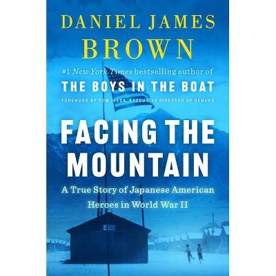 Facing the Mountain - by Daniel James Brown (Hardcover)
