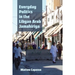 Everyday Politics in the Libyan Arab Jamahiriya - (Modern Intellectual and Political History of the Middle East) by  Matteo Capasso (Hardcover) - 1 of 1