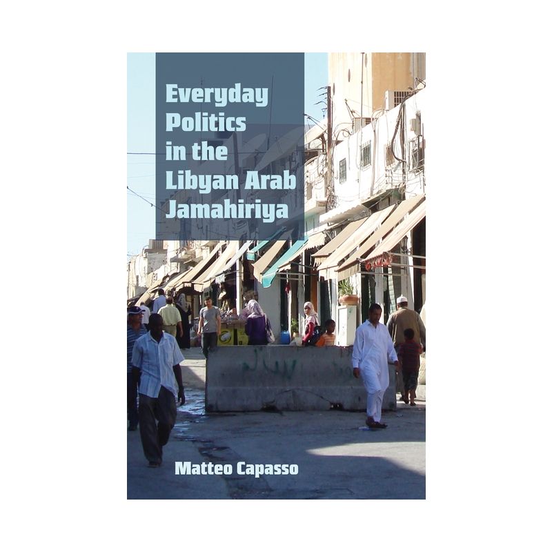 Everyday Politics in the Libyan Arab Jamahiriya - (Modern Intellectual and Political History of the Middle East) by Matteo Capasso, 1 of 2