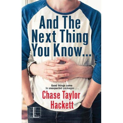 And the Next Thing You Know . . . - by  Chase Taylor Hackett (Paperback)