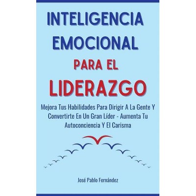 Inteligencia emocional para el liderazgo - by  José Pablo Fernández (Hardcover)