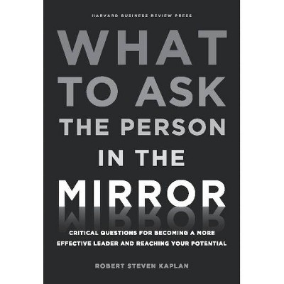 What to Ask the Person in the Mirror - by  Robert S Kaplan (Hardcover)