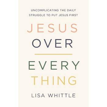 Jesus Over Everything - by  Lisa Whittle (Paperback)