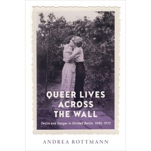 Queer Lives Across the Wall - (German and European Studies) by  Andrea Rottmann (Paperback) - 1 of 1