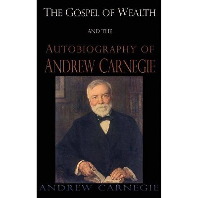 Gospel of Wealth and the Autobiography of Andrew Carnegie - (Hardcover)