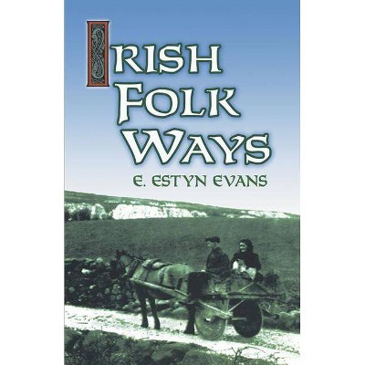 Irish Folk Ways - (Celtic, Irish) by  E Estyn Evans (Paperback)