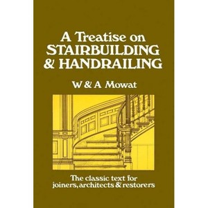 A Treatise on Stairbuilding and Handrailing - by  William Mowat & W Mowat & A Mowat (Paperback) - 1 of 1