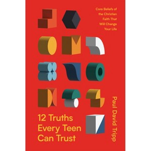 12 Truths Every Teen Can Trust - by  Paul David Tripp (Hardcover) - 1 of 1