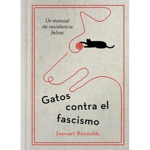Gatos Contra El Fascismo / Lessons from Cats for Surviving Fascism - by  Stewart Reynolds (Hardcover) - 1 of 1
