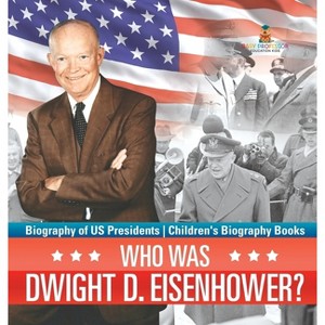 Who Was Dwight D. Eisenhower? Biography of US Presidents Children's Biography Books - by  Baby Professor (Hardcover) - 1 of 1