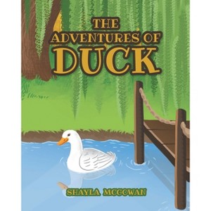 The Adventures of Duck - by  Shayla McGowan (Paperback) - 1 of 1