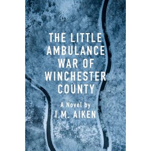 The Little Ambulance War of Winchester County - (Trowbridge Vermont Novel) by  I M Aiken (Paperback) - 1 of 1