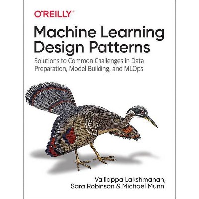 Machine Learning Design Patterns - by  Valliappa Lakshmanan & Sara Robinson & Michael Munn (Paperback)