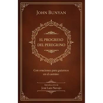 El Progreso del Peregrino: Con Oraciones Para Guiarnos En El Camino / The Pilgri MS Progress: With Prayers to Guide Us Along the Way - (Hardcover)