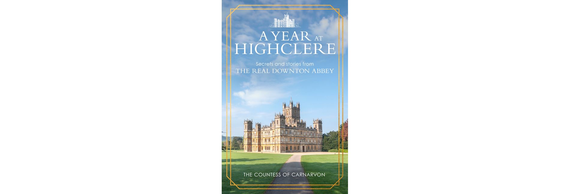 A Year at Highclere - by  The Countess of Carnarvon (Hardcover)