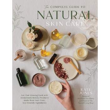 The Complete Guide to Natural Skin Care - by  Kate Jones (Hardcover)