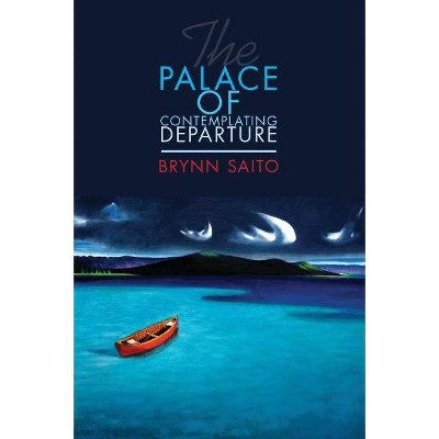 The Palace of Contemplating Departure - by  Brynn Saito (Paperback)