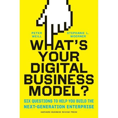 What's Your Digital Business Model? - by  Peter Weill & Stephanie Woerner (Hardcover)