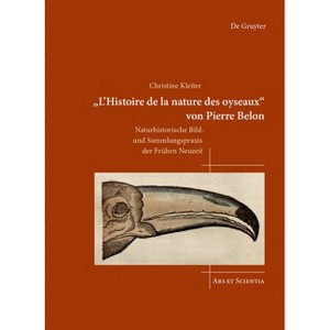 'L'histoire de la Nature Des Oyseaux' Von Pierre Belon - (Ars Et Scientia) by  Christine Kleiter (Hardcover) - 1 of 1