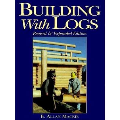 Building with Logs - by  Allan B MacKie (Paperback)