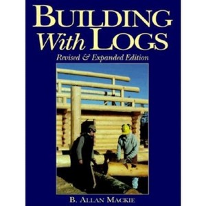 Building with Logs - by  Allan B MacKie (Paperback) - 1 of 1