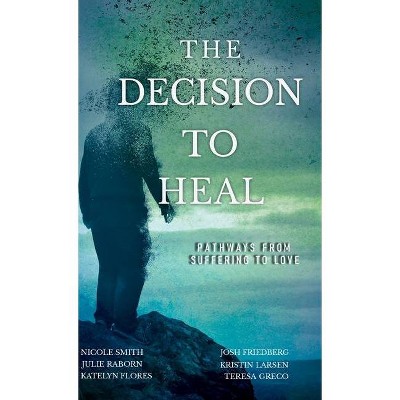 The Decision to Heal - by  Julie Raborn & Nicole Smith & Josh Friedberg (Hardcover)