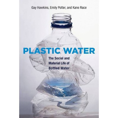 Plastic Water - (Mit Press) by  Gay Hawkins & Emily Potter & Kane Race (Hardcover)