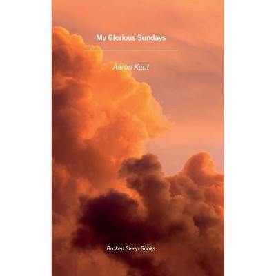 My Glorious Sundays - by  Aaron Kent (Paperback)