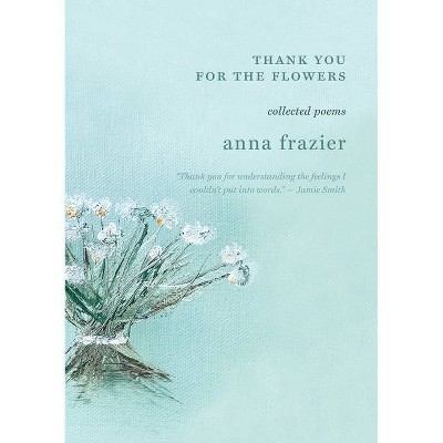 Thank You For The Flowers - by  Anna Frazier (Paperback)