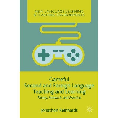 Gameful Second and Foreign Language Teaching and Learning - (New Language Learning and Teaching Environments) by  Jonathon Reinhardt (Hardcover)