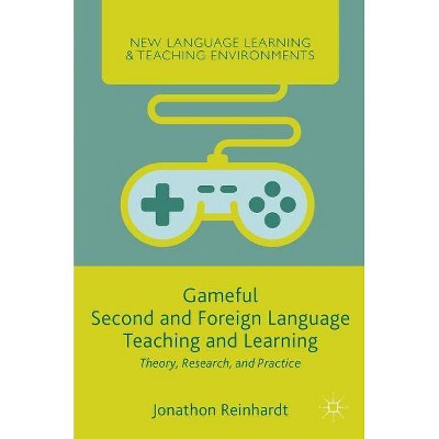 Gameful Second and Foreign Language Teaching and Learning - (New Language Learning and Teaching Environments) by  Jonathon Reinhardt (Hardcover)