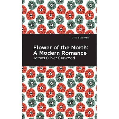 Flower of the North - (Mint Editions) by  James Oliver Curwood (Paperback)