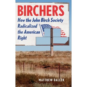 Birchers - by  Matthew Dallek (Hardcover) - 1 of 1