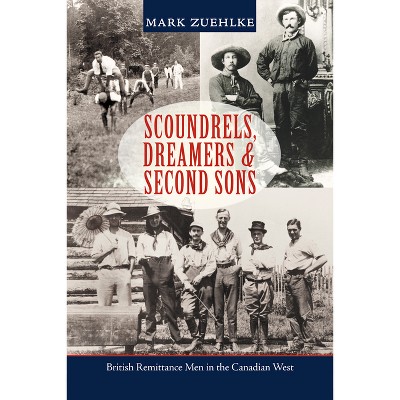 Scoundrels, Dreamers & Second Sons - by  Mark Zuehlke (Paperback)