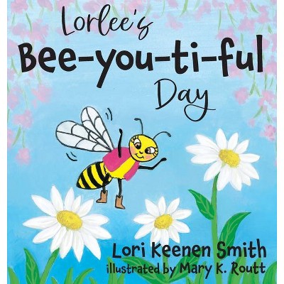 Lorlee's Bee-you-ti-ful Day - by  Lori Keenen Smith (Hardcover)