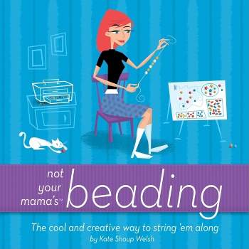 Not Your Mama's Beading - (Not Your Mama's Craft Books) by  Kate Shoup (Paperback)
