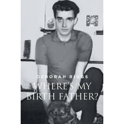 Where's My Birth Father? - by  Deborah Riggs (Paperback)