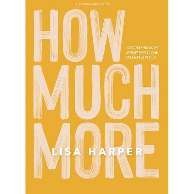 How Much More - Bible Study Book - by  Lisa Harper (Paperback)