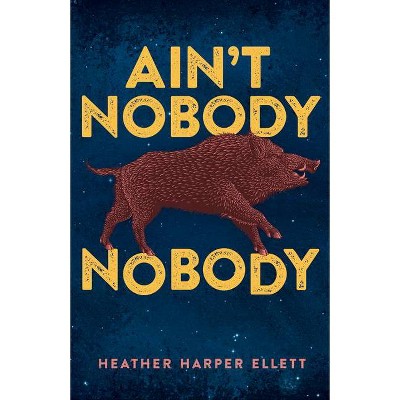 Ain't Nobody Nobody - by  Heather Harper Ellett (Paperback)