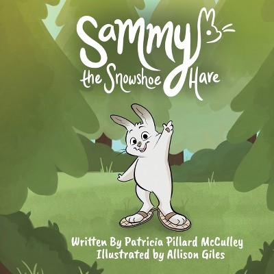 Sammy The Snowshoe Hare - by  Patricia Pillard McCulley (Paperback)