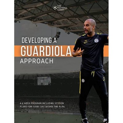 Developing a Guardiola Approach - by  Thefootballcoach (Paperback)