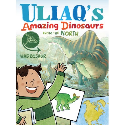 Uliaq's Amazing Dinosaurs from the North: Hadrosaur - by  Kelly Ward-Wills (Hardcover)