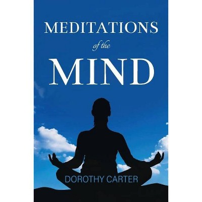 MEDITATIONS of the MIND - by  Dorothy Carter (Paperback)