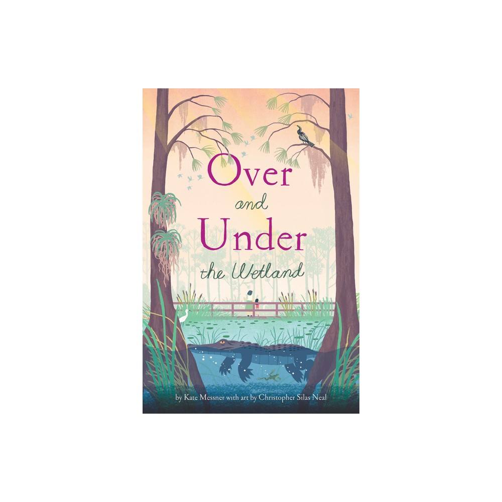 Over and Under the Wetland - by Kate Messner (Hardcover)