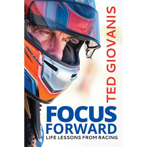 Focus Forward: Life Lessons from Racing - by  Ted Giovanis (Hardcover) - image 1 of 1